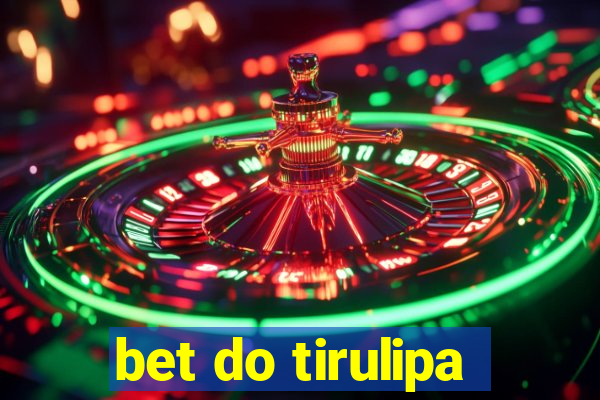 bet do tirulipa